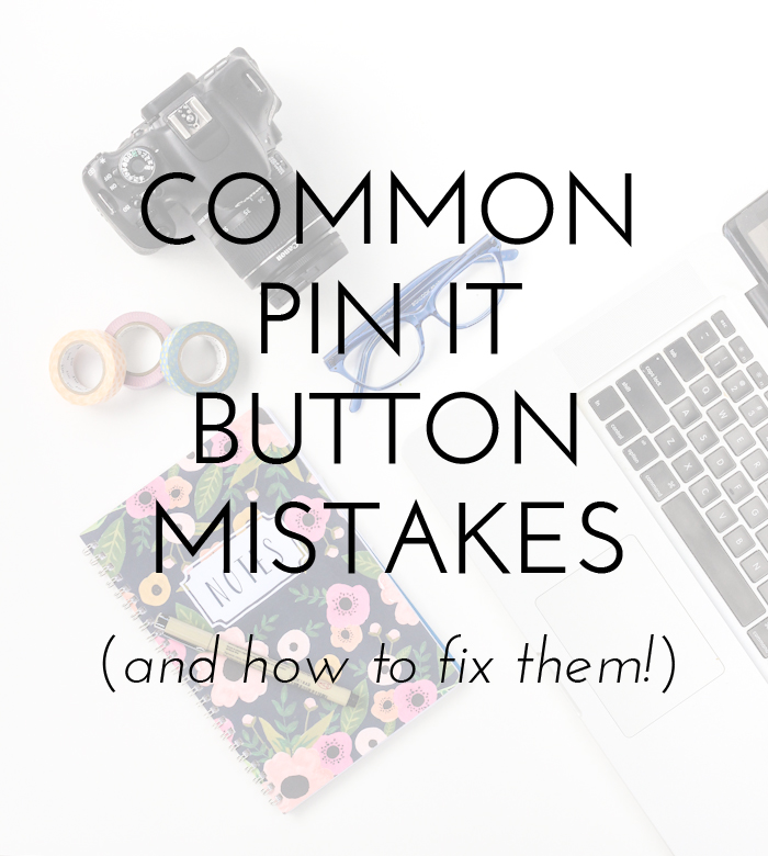 Blogging 101: Common Pin It Button Mistakes (and how to fix them!)